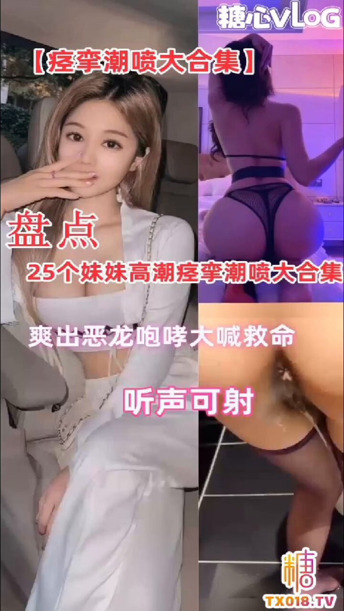 盘点25个反差妹妹高潮痉挛潮喷大合集，请调低音量观看